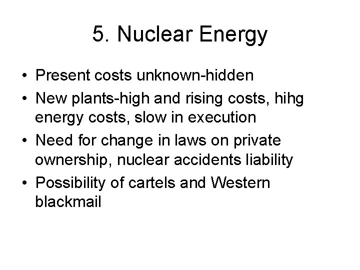 5. Nuclear Energy • Present costs unknown-hidden • New plants-high and rising costs, hihg