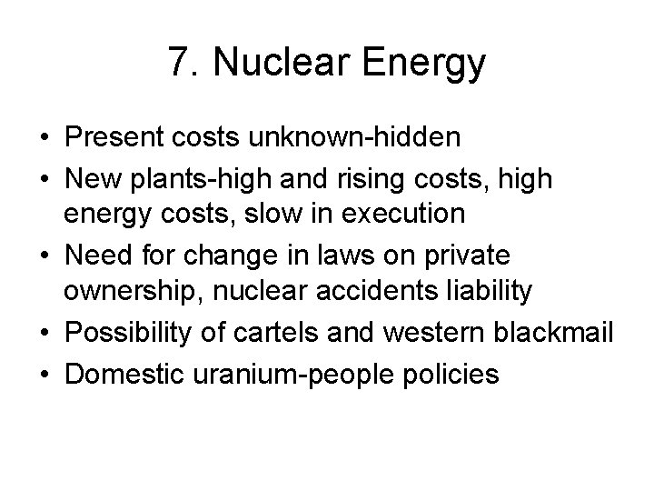 7. Nuclear Energy • Present costs unknown-hidden • New plants-high and rising costs, high