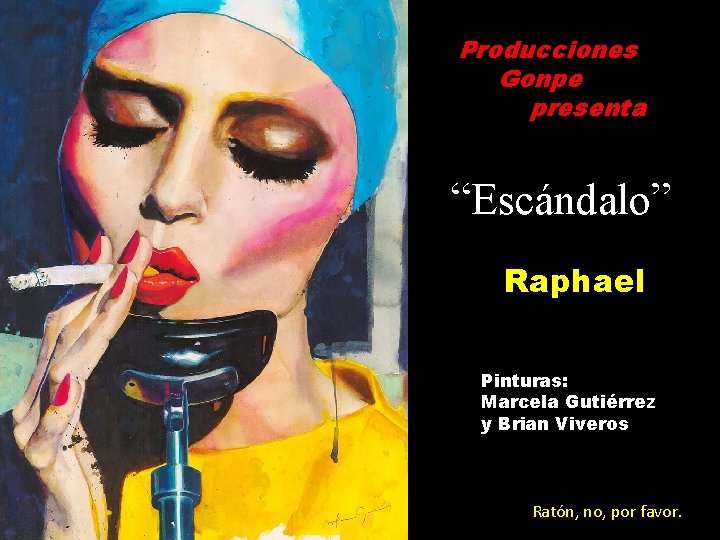 Producciones Gonpe presenta “Escándalo” Raphael Pinturas: Marcela Gutiérrez y Brian Viveros Ratón, no, por
