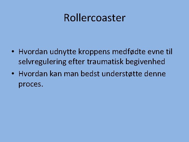 Rollercoaster • Hvordan udnytte kroppens medfødte evne til selvregulering efter traumatisk begivenhed • Hvordan