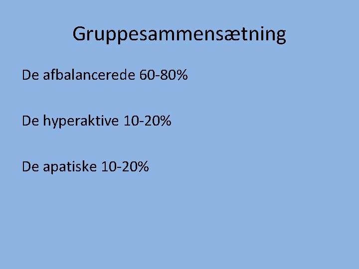 Gruppesammensætning De afbalancerede 60 -80% De hyperaktive 10 -20% De apatiske 10 -20% 