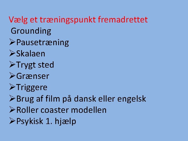 Vælg et træningspunkt fremadrettet Grounding ØPausetræning ØSkalaen ØTrygt sted ØGrænser ØTriggere ØBrug af film