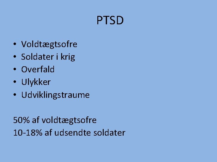 PTSD • • • Voldtægtsofre Soldater i krig Overfald Ulykker Udviklingstraume 50% af voldtægtsofre