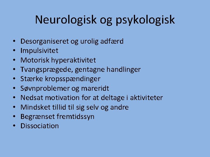 Neurologisk og psykologisk • • • Desorganiseret og urolig adfærd Impulsivitet Motorisk hyperaktivitet Tvangsprægede,