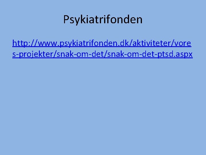 Psykiatrifonden http: //www. psykiatrifonden. dk/aktiviteter/vore s-projekter/snak-om-det-ptsd. aspx 