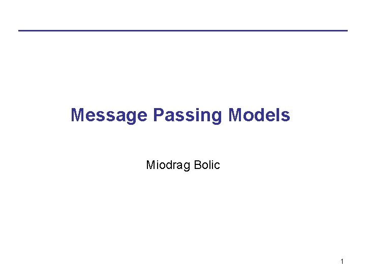 Message Passing Models Miodrag Bolic 1 