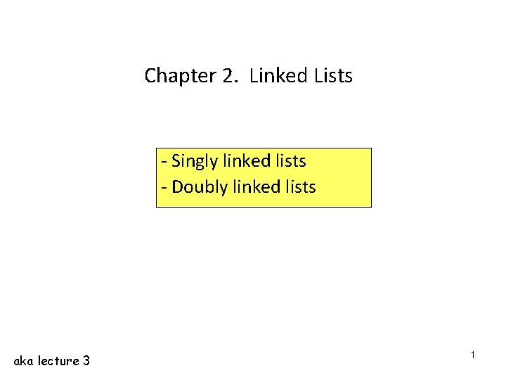 Chapter 2. Linked Lists - Singly linked lists - Doubly linked lists aka lecture