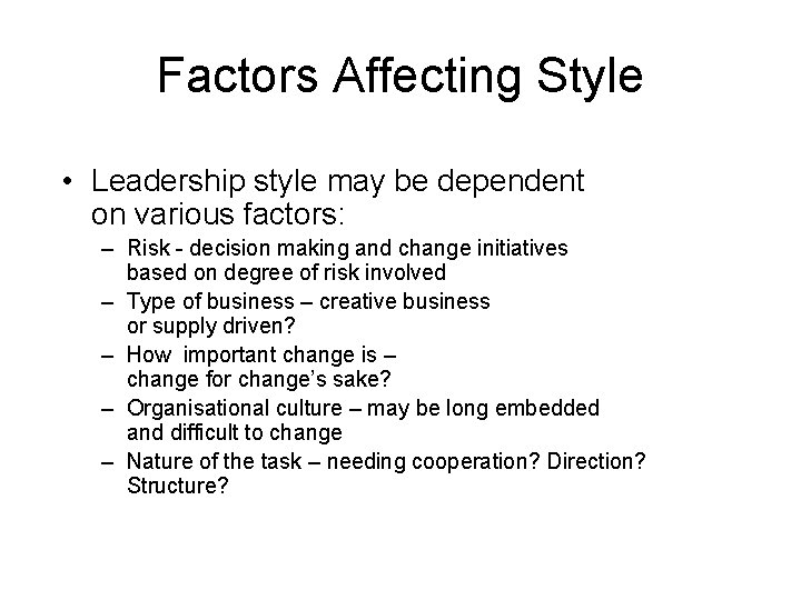 Factors Affecting Style • Leadership style may be dependent on various factors: – Risk