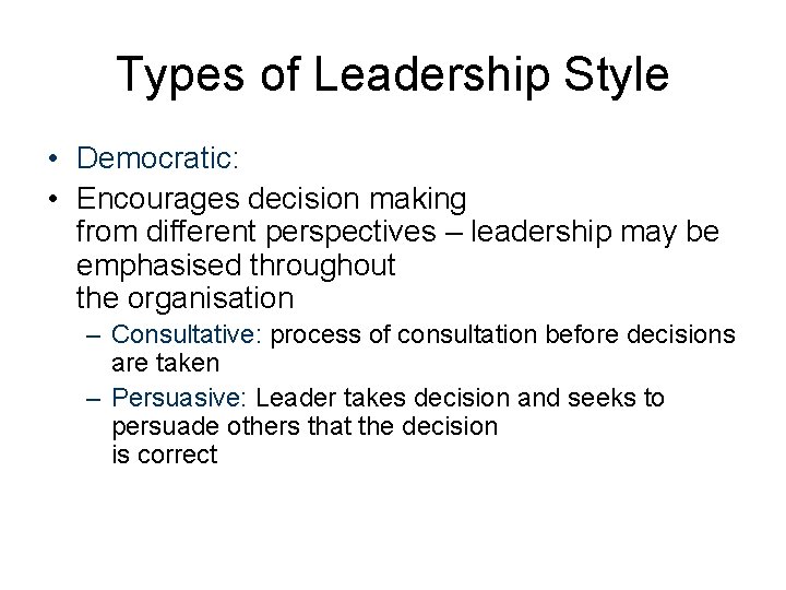 Types of Leadership Style • Democratic: • Encourages decision making from different perspectives –