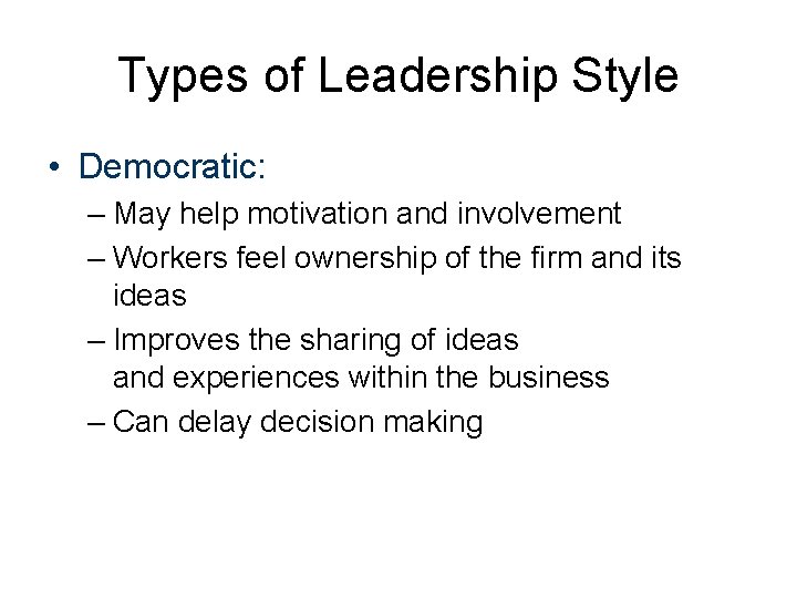 Types of Leadership Style • Democratic: – May help motivation and involvement – Workers