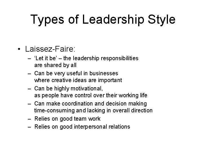 Types of Leadership Style • Laissez-Faire: – ‘Let it be’ – the leadership responsibilities