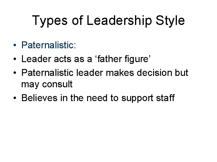 Types of Leadership Style • Paternalistic: • Leader acts as a ‘father figure’ •