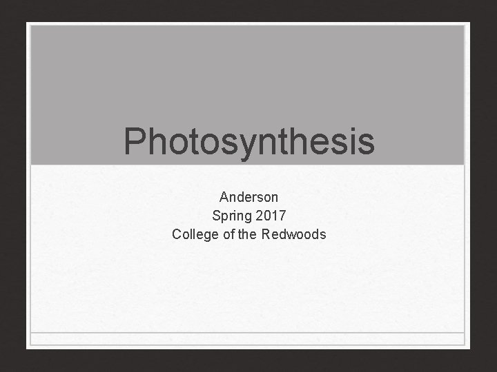 Photosynthesis Anderson Spring 2017 College of the Redwoods 