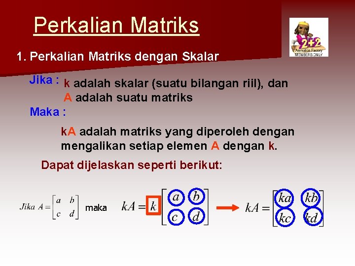 Perkalian Matriks 1. Perkalian Matriks dengan Skalar Jika : k adalah skalar (suatu bilangan