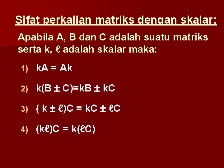 Sifat perkalian matriks dengan skalar: Apabila A, B dan C adalah suatu matriks serta