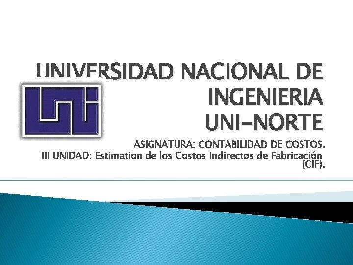 UNIVERSIDAD NACIONAL DE INGENIERIA UNI-NORTE ASIGNATURA: CONTABILIDAD DE COSTOS. III UNIDAD: Estimation de los