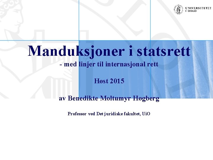 Manduksjoner i statsrett - med linjer til internasjonal rett Høst 2015 av Benedikte Moltumyr