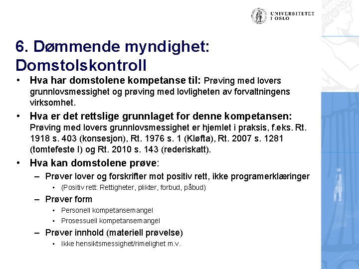 6. Dømmende myndighet: Domstolskontroll • Hva har domstolene kompetanse til: Prøving med lovers grunnlovsmessighet