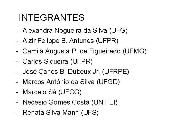 INTEGRANTES - Alexandra Nogueira da Silva (UFG) - Alzir Felippe B. Antunes (UFPR) -