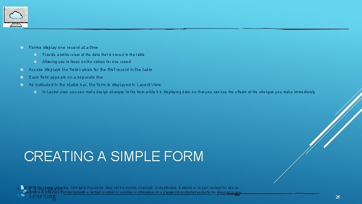  Forms display one record at a time Provide another view of the data