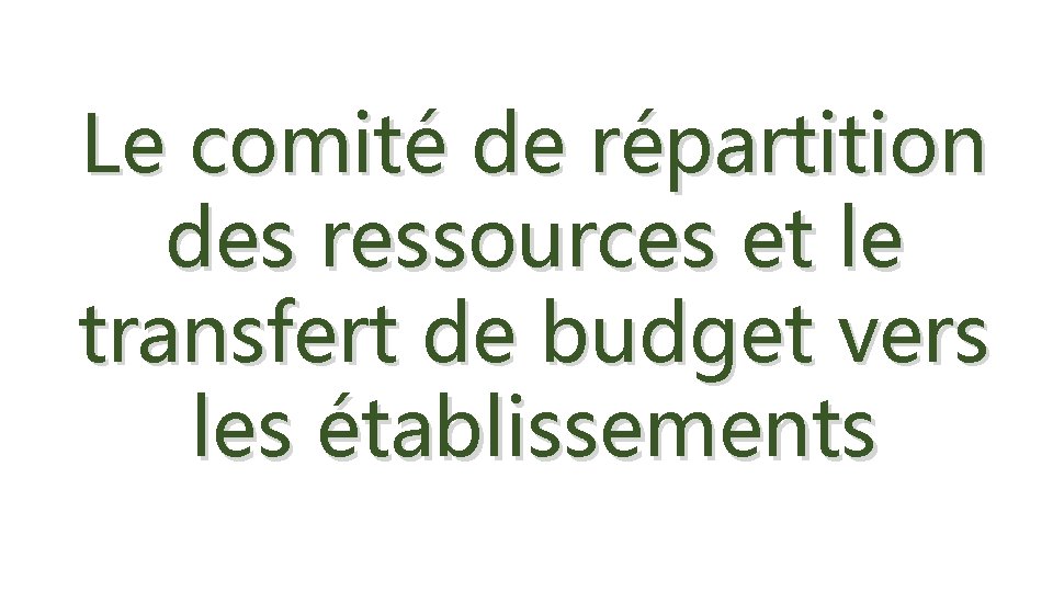 Le comité de répartition des ressources et le transfert de budget vers les établissements Le comité de répartition des ressources et le transfert de budget vers les établissements