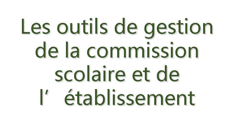 Les outils de gestion de la commission scolaire et de l’établissement Les outils de gestion de la commission scolaire et de l’établissement