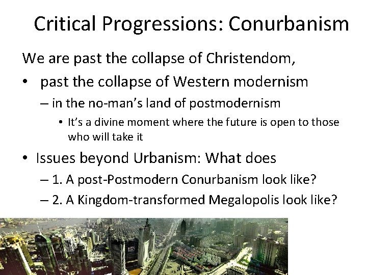 Critical Progressions: Conurbanism We are past the collapse of Christendom, • past the collapse