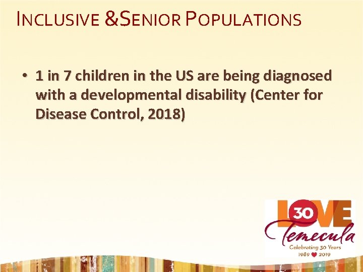 INCLUSIVE &SENIOR POPULATIONS • 1 in 7 children in the US are being diagnosed