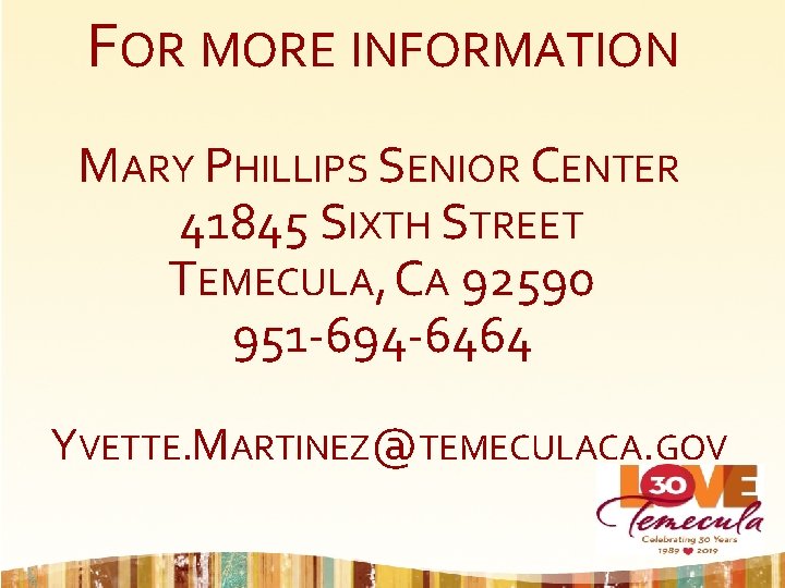 FOR MORE INFORMATION MARY PHILLIPS SENIOR CENTER 41845 SIXTH STREET TEMECULA, CA 92590 951