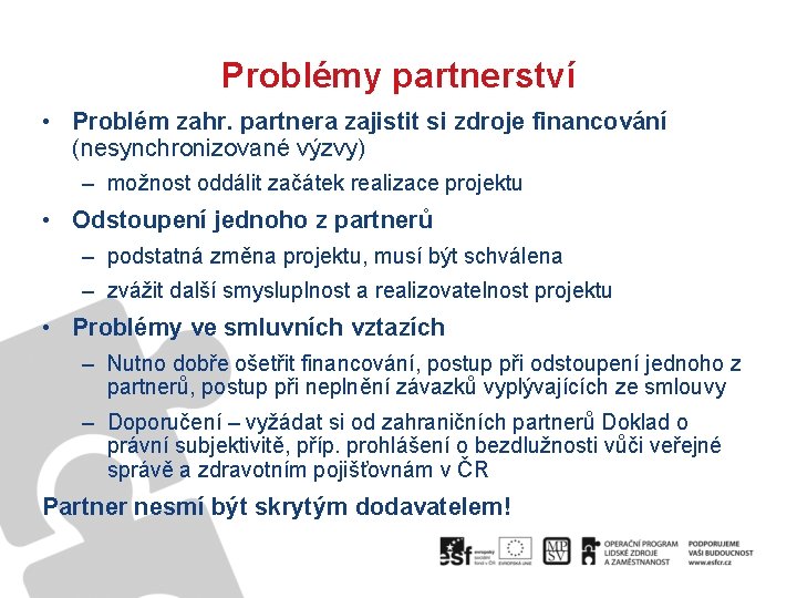 Problémy partnerství • Problém zahr. partnera zajistit si zdroje financování (nesynchronizované výzvy) – možnost