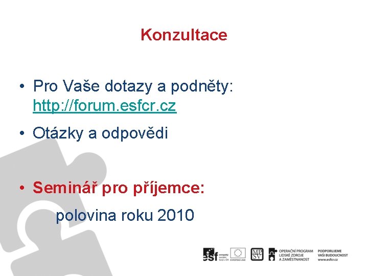 Konzultace • Pro Vaše dotazy a podněty: http: //forum. esfcr. cz • Otázky a