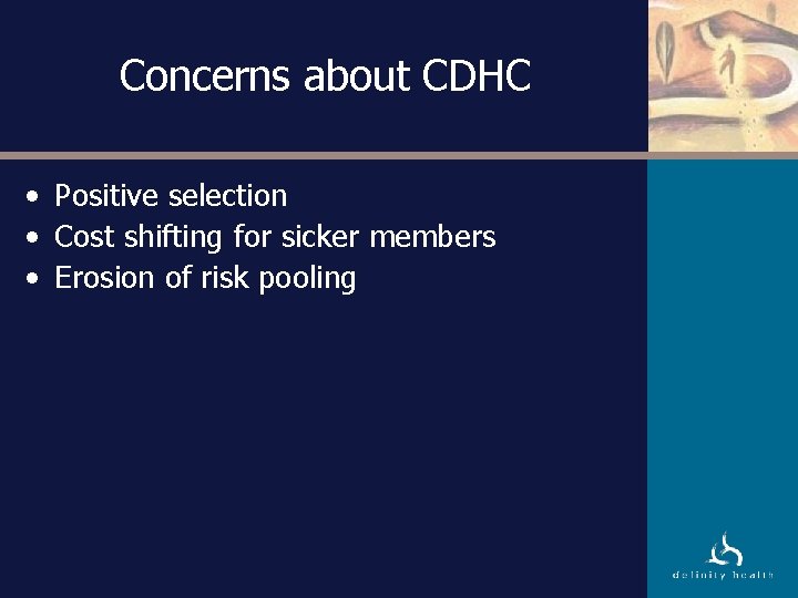 Concerns about CDHC • Positive selection • Cost shifting for sicker members • Erosion