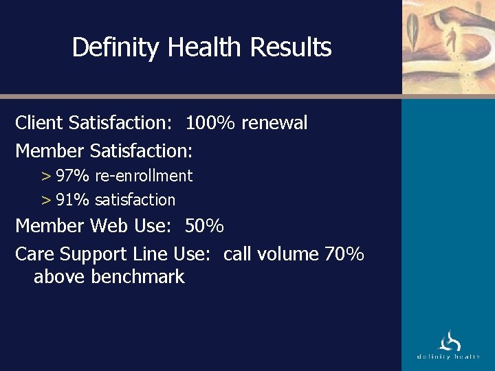 Definity Health Results Client Satisfaction: 100% renewal Member Satisfaction: > 97% re-enrollment > 91%