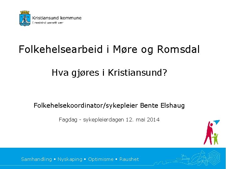 Folkehelsearbeid i Møre og Romsdal Hva gjøres i Kristiansund? Folkehelsekoordinator/sykepleier Bente Elshaug Fagdag -