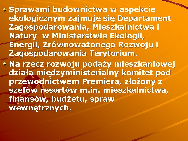 Sprawami budownictwa w aspekcie ekologicznym zajmuje się Departament Zagospodarowania, Mieszkalnictwa i Natury w Ministerstwie