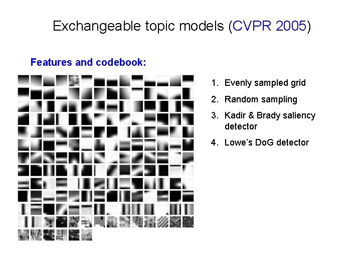 Exchangeable topic models (CVPR 2005) Features and codebook: 1. Evenly sampled grid 2. Random