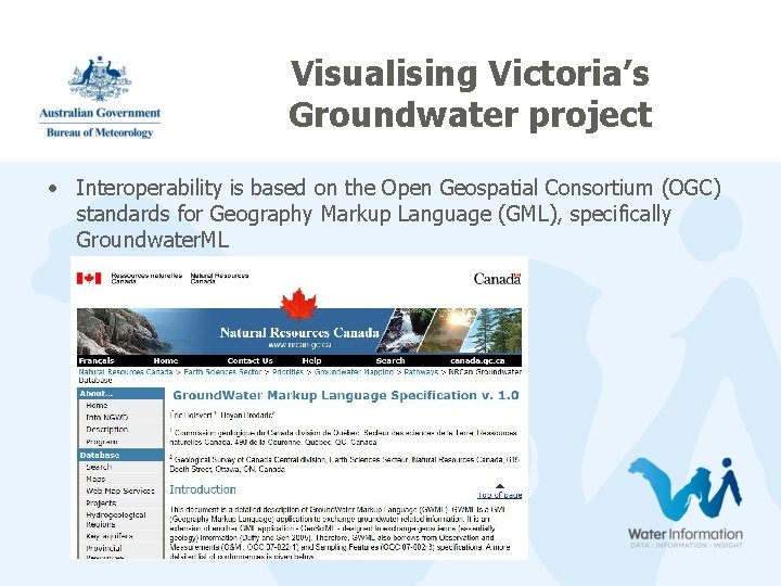 Visualising Victoria’s Groundwater project • Interoperability is based on the Open Geospatial Consortium (OGC) Visualising Victoria’s Groundwater project • Interoperability is based on the Open Geospatial Consortium (OGC)