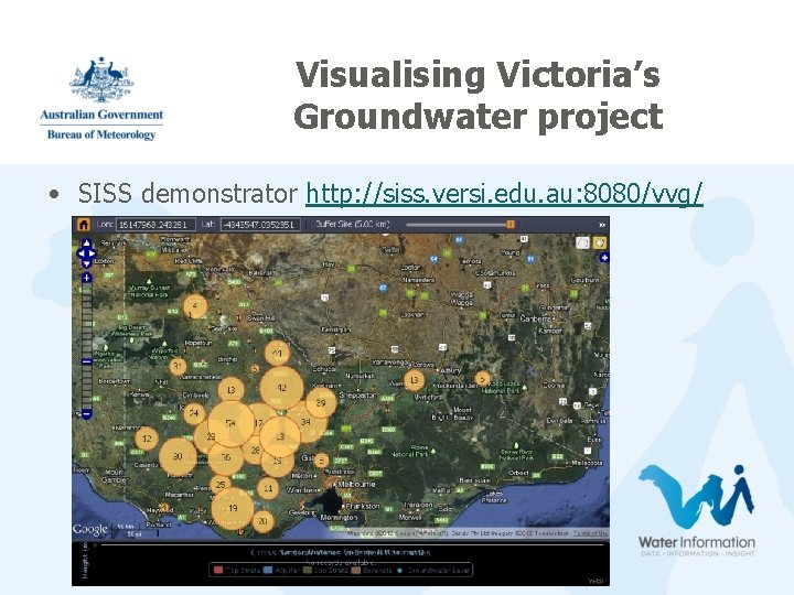 Visualising Victoria’s Groundwater project • SISS demonstrator http: //siss. versi. edu. au: 8080/vvg/ Visualising Victoria’s Groundwater project • SISS demonstrator http: //siss. versi. edu. au: 8080/vvg/