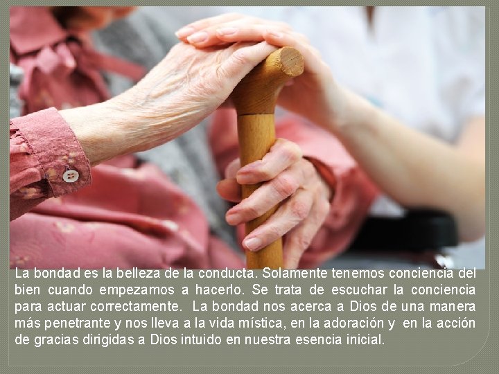 La bondad es la belleza de la conducta. Solamente tenemos conciencia del bien cuando