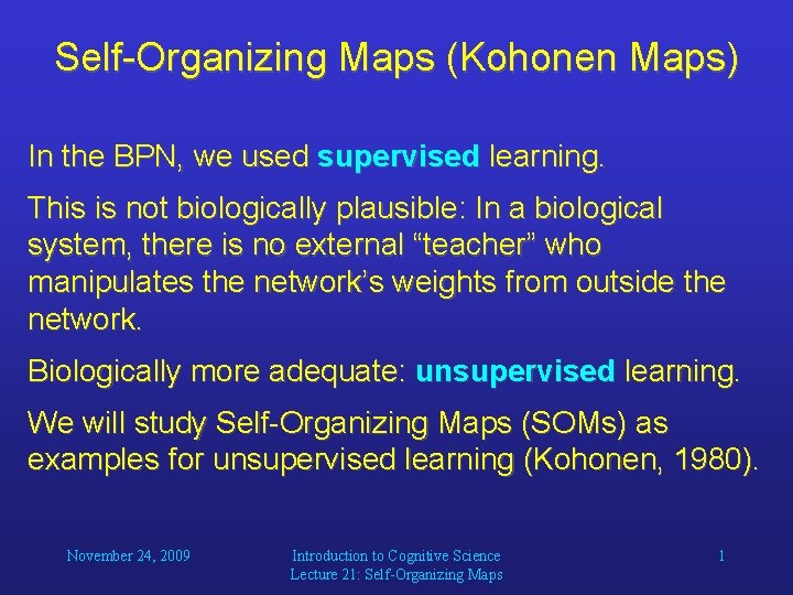 Self-Organizing Maps (Kohonen Maps) In the BPN, we used supervised learning. This is not