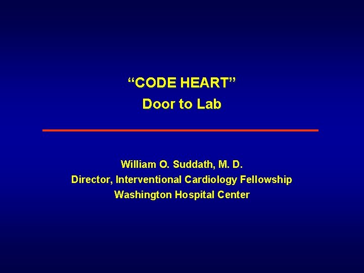 “CODE HEART” Door to Lab William O. Suddath, M. D. Director, Interventional Cardiology Fellowship