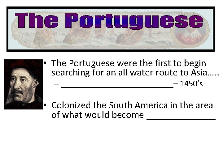 European Colonization • The Portuguese were the first to begin searching for an all