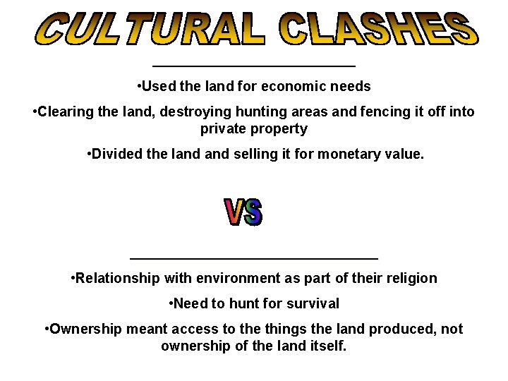 ________________ • Used the land for economic needs • Clearing the land, destroying hunting