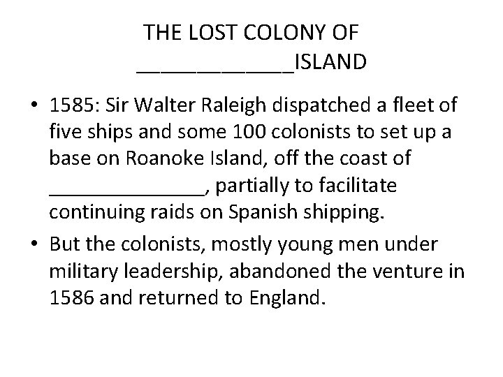 THE LOST COLONY OF _______ISLAND • 1585: Sir Walter Raleigh dispatched a fleet of