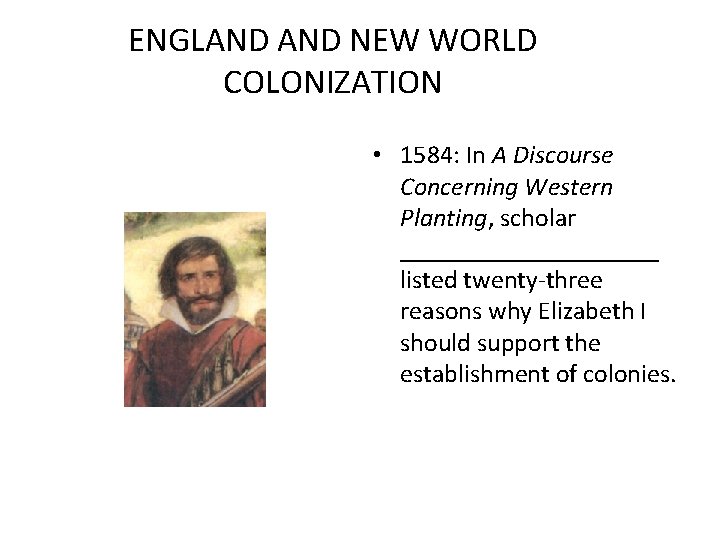 ENGLAND NEW WORLD COLONIZATION • 1584: In A Discourse Concerning Western Planting, scholar __________