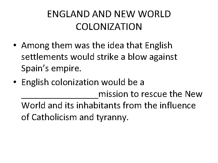 ENGLAND NEW WORLD COLONIZATION • Among them was the idea that English settlements would