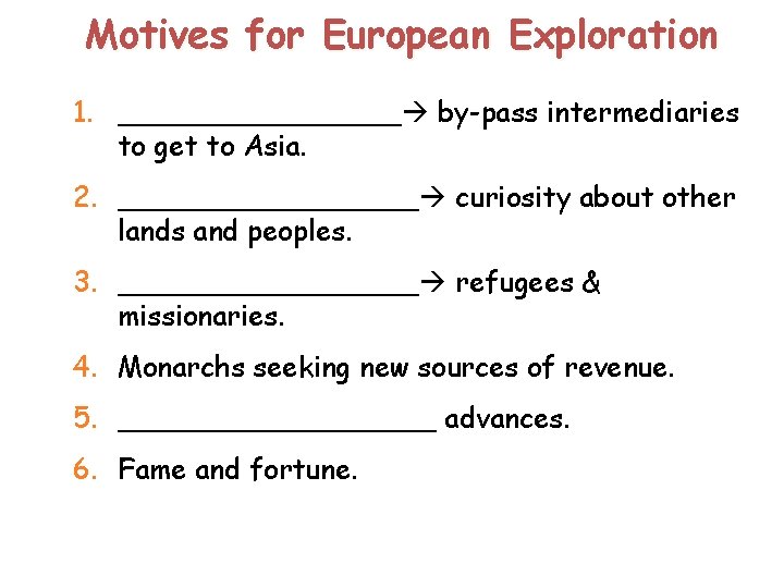 Motives for European Exploration 1. ________ by-pass intermediaries to get to Asia. 2. _________