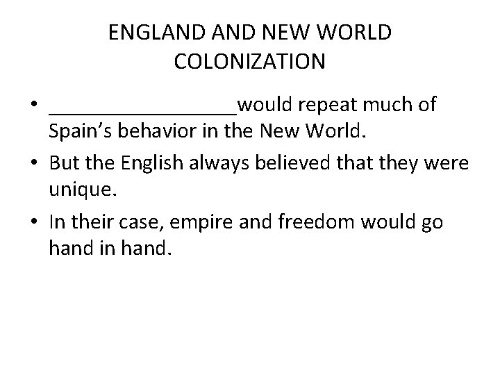 ENGLAND NEW WORLD COLONIZATION • _________would repeat much of Spain’s behavior in the New
