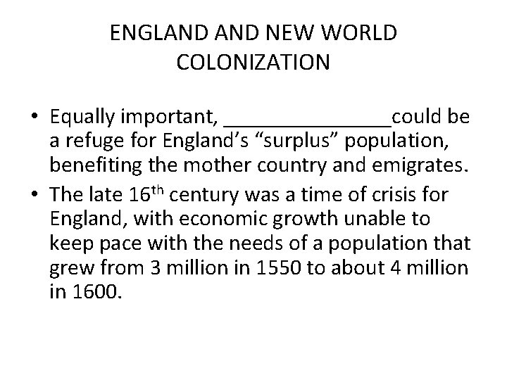 ENGLAND NEW WORLD COLONIZATION • Equally important, ________could be a refuge for England’s “surplus”