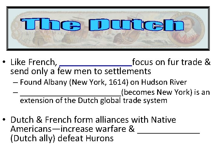 European Colonization • Like French, ________focus on fur trade & ________ send only a